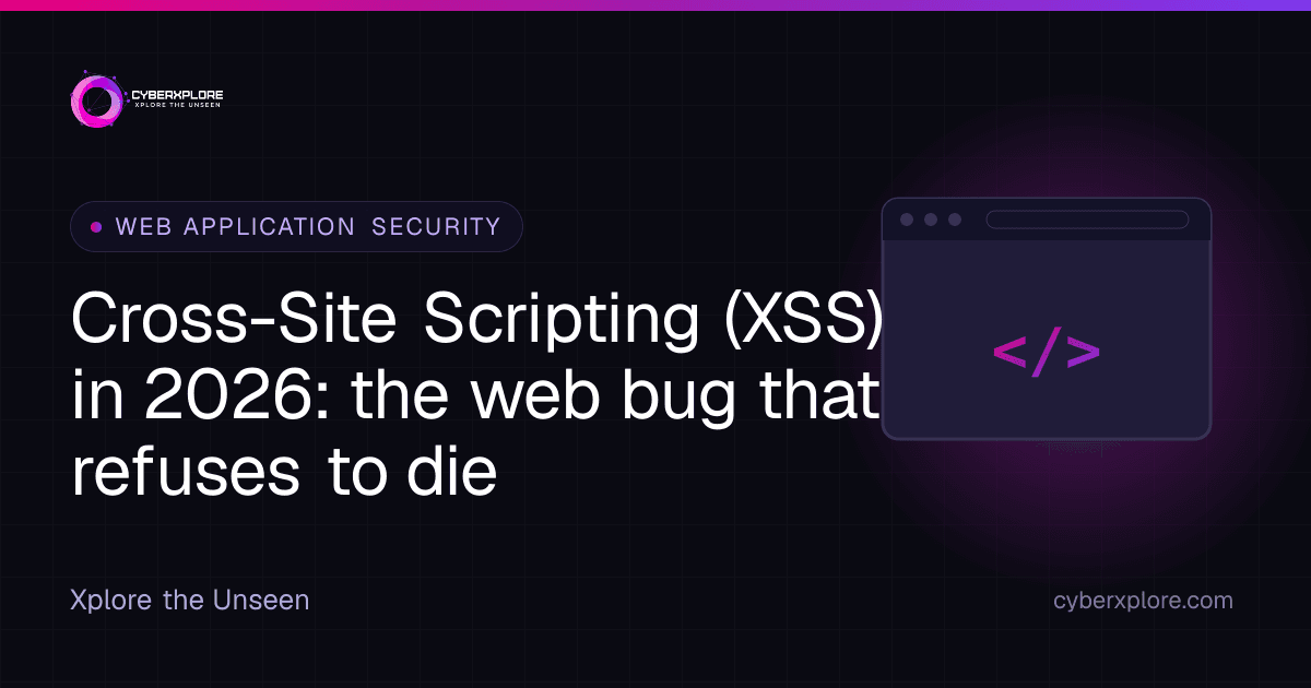 Cross-Site Scripting (XSS) in 2026: the web bug that refuses to die