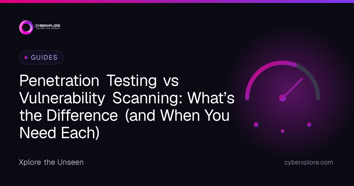 Penetration Testing vs Vulnerability Scanning: What’s the Difference (and When You Need Each)